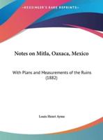 Notes on Mitla, Oaxaca, Mexico