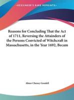 Reasons for Concluding That the Act of 1711, Reversing the Attainders of the Persons Convicted of Witchcraft in Massachusetts, in the Year 1692, Becam