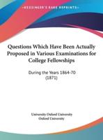 Questions Which Have Been Actually Proposed in Various Examinations for College Fellowships