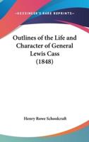 Outlines of the Life and Character of General Lewis Cass (1848)