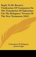 Reply to Dr. Boone's Vindication of Comments on the Translation of Ephesians I in the Delegates' Version of the New Testament (1852)