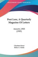 Poet Lore, A Quarterly Magazine Of Letters