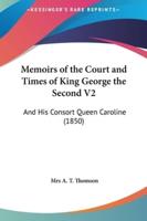 Memoirs of the Court and Times of King George the Second V2