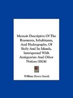 Memoir Descriptive of the Resources, Inhabitants, and Hydrography, of Sicily and Its Islands, Interspersed With Antiquarian and Other Notices (1824)