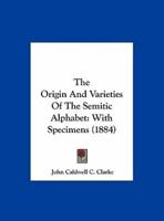 The Origin and Varieties of the Semitic Alphabet