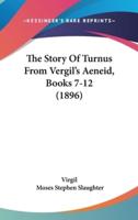 The Story Of Turnus From Vergil's Aeneid, Books 7-12 (1896)