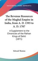 The Revenue Resources of the Mughal Empire in India, from A. D. 1593 to A. D. 1707