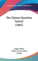 The Opium Question Solved (1882)