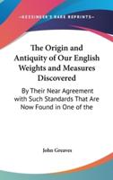 The Origin and Antiquity of Our English Weights and Measures Discovered
