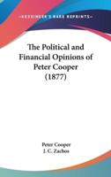 The Political and Financial Opinions of Peter Cooper (1877)