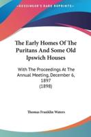 The Early Homes of the Puritans and Some Old Ipswich Houses