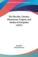 The Hecuba, Orestes, Phoenician Virgins, and Medea of Euripides (1837)