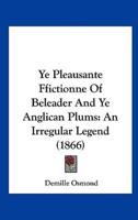Ye Pleausante Ffictionne of Beleader and Ye Anglican Plums