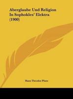 Aberglaube Und Religion in Sophokles' Elektra (1900)
