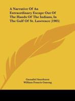 A Narrative Of An Extraordinary Escape Out Of The Hands Of The Indians, In The Gulf Of St. Lawrence (1905)