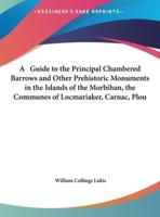 A Guide to the Principal Chambered Barrows and Other Prehistoric Monuments in the Islands of the Morbihan, the Communes of Locmariaker, Carnac, Plou
