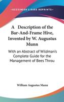 A Description of the Bar-And-Frame Hive, Invented by W. Augustus Munn