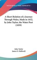 A Short Relation of a Journey Through Wales, Made in 1652, by John Taylor, the Water Poet (1859)