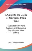 A Guide to the Castle of Newcastle Upon Tyne