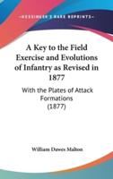 A Key to the Field Exercise and Evolutions of Infantry as Revised in 1877