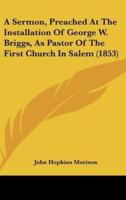 A Sermon, Preached at the Installation of George W. Briggs, as Pastor of the First Church in Salem (1853)