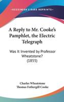 A Reply to Mr. Cooke's Pamphlet, the Electric Telegraph