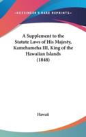 A Supplement to the Statute Laws of His Majesty, Kamehameha III, King of the Hawaiian Islands (1848)
