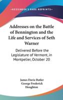Addresses on the Battle of Bennington and the Life and Services of Seth Warner