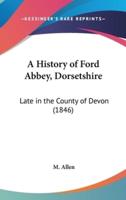 A History of Ford Abbey, Dorsetshire