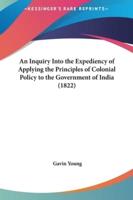 An Inquiry Into the Expediency of Applying the Principles of Colonial Policy to the Government of India (1822)
