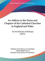 An Address to the Deans and Chapters of the Cathedral Churches in England and Wales