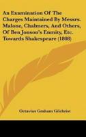 An Examination of the Charges Maintained by Messrs. Malone, Chalmers, and Others, of Ben Jonson's Enmity, Etc. Towards Shakespeare (1808)