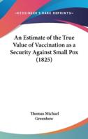 An Estimate of the True Value of Vaccination as a Security Against Small Pox (1825)