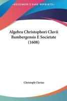 Algebra Christophori Clavii Bambergensis E Societate (1608)