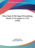 Diary Kept at the Siege of Louisburg, March 15 to August 14, 1745 (1910)