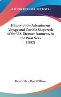 History of the Adventurous Voyage and Terrible Shipwreck of the U.S. Steamer Jeannette, in the Polar Seas (1882)