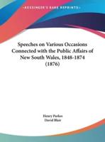Speeches on Various Occasions Connected With the Public Affairs of New South Wales, 1848-1874 (1876)