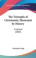 The Triumphs of Christianity, Illustrated by History