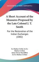 A Short Account of the Measures Proposed by the Late Colonel J. T. Smith