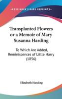 Transplanted Flowers or a Memoir of Mary Susanna Harding