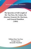 The Speeches at Full Length of Mr. Van Ness, Mr. Caines, the Attorney General, Mr. Harrison, and General Hamilton (1804)