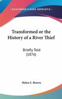 Transformed or the History of a River Thief