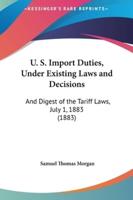 U. S. Import Duties, Under Existing Laws and Decisions