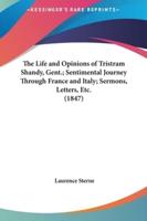 The Life and Opinions of Tristram Shandy, Gent.; Sentimental Journey Through France and Italy; Sermons, Letters, Etc. (1847)