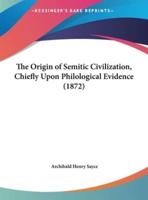 The Origin of Semitic Civilization, Chiefly Upon Philological Evidence (1872)