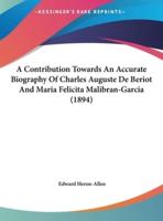 A Contribution Towards an Accurate Biography of Charles Auguste De Beriot and Maria Felicita Malibran-Garcia (1894)