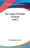 The Origin Of Rugby Football (1897)