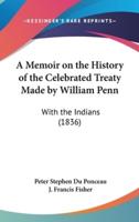 A Memoir on the History of the Celebrated Treaty Made by William Penn