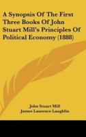 A Synopsis of the First Three Books of John Stuart Mill's Principles of Political Economy (1888)
