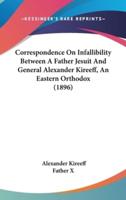 Correspondence on Infallibility Between a Father Jesuit and General Alexander Kireeff, an Eastern Orthodox (1896)